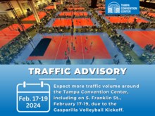 Traffic Advisory - Feb. 17-19 2024  - Expect more traffic volume around the Tampa Convention Center on S. Franklin St. due to the Gasparilla Volleyball Kickoff